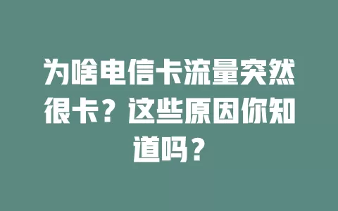 为啥电信卡流量突然很卡？这些原因你知道吗？