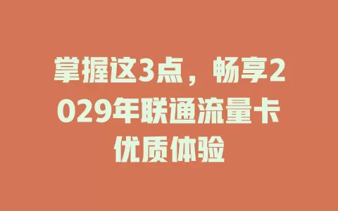 掌握这3点，畅享2029年联通流量卡优质体验