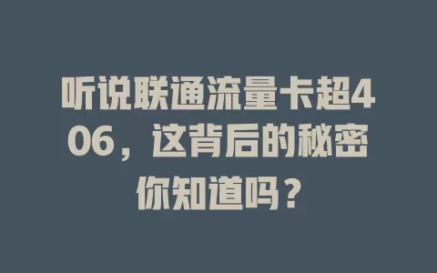 听说联通流量卡超406，这背后的秘密你知道吗？