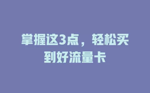 掌握这3点，轻松买到好流量卡
