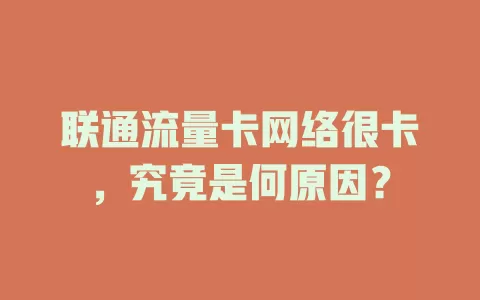 联通流量卡网络很卡，究竟是何原因？