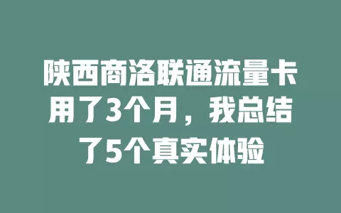 陕西商洛联通流量卡用了3个月，我总结了5个真实体验
