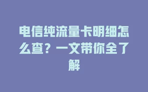 电信纯流量卡明细怎么查？一文带你全了解