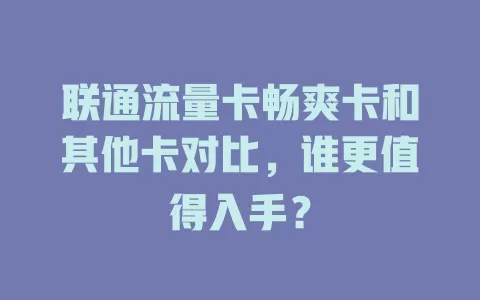 联通流量卡畅爽卡和其他卡对比，谁更值得入手？
