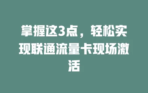 掌握这3点，轻松实现联通流量卡现场激活