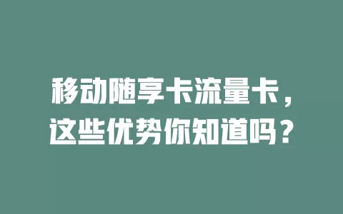 移动随享卡流量卡，这些优势你知道吗？