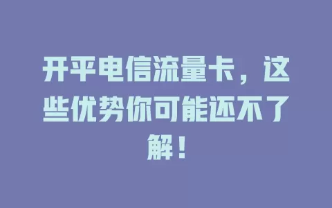 开平电信流量卡，这些优势你可能还不了解！