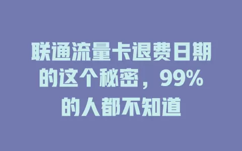 联通流量卡退费日期的这个秘密，99%的人都不知道