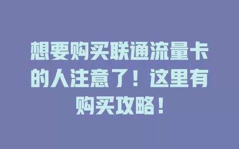 想要购买联通流量卡的人注意了！这里有购买攻略！