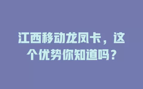 江西移动龙凤卡，这个优势你知道吗？
