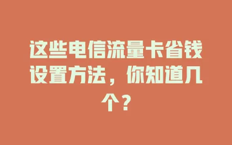 这些电信流量卡省钱设置方法，你知道几个？