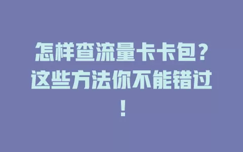 怎样查流量卡卡包？这些方法你不能错过！