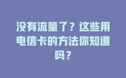 没有流量了？这些用电信卡的方法你知道吗？