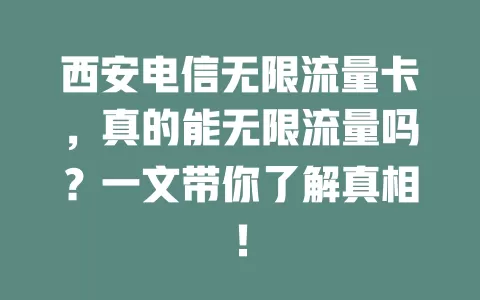 西安电信无限流量卡，真的能无限流量吗？一文带你了解真相！
