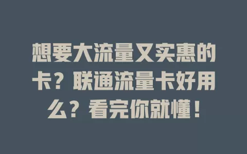 想要大流量又实惠的卡？联通流量卡好用么？看完你就懂！