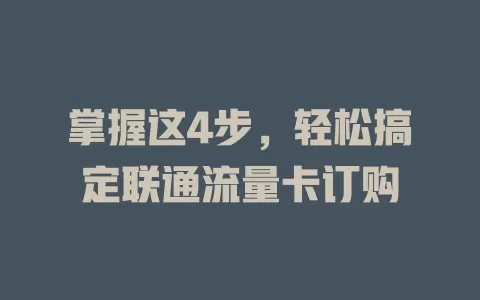 掌握这4步，轻松搞定联通流量卡订购