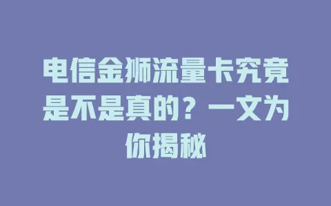 电信金狮流量卡究竟是不是真的？一文为你揭秘
