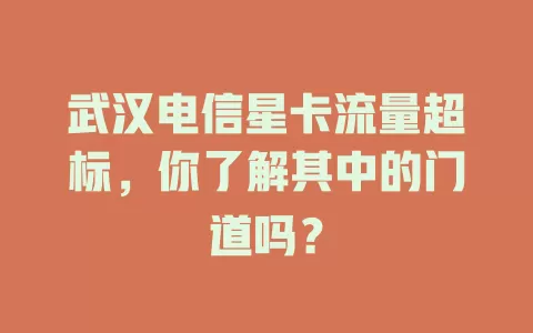 武汉电信星卡流量超标，你了解其中的门道吗？