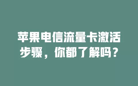 苹果电信流量卡激活步骤，你都了解吗？