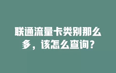 联通流量卡类别那么多，该怎么查询？