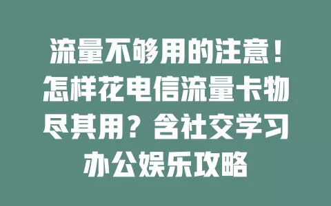 流量不够用的注意！怎样花电信流量卡物尽其用？含社交学习办公娱乐攻略