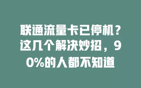 联通流量卡已停机？这几个解决妙招，90%的人都不知道