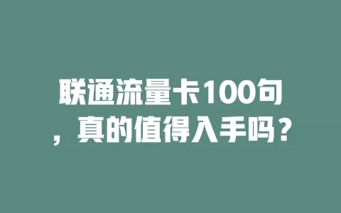 联通流量卡100句，真的值得入手吗？