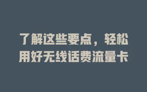 了解这些要点，轻松用好无线话费流量卡