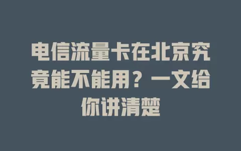 电信流量卡在北京究竟能不能用？一文给你讲清楚