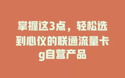 掌握这3点，轻松选到心仪的联通流量卡g自营产品
