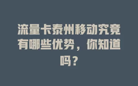 流量卡泰州移动究竟有哪些优势，你知道吗？