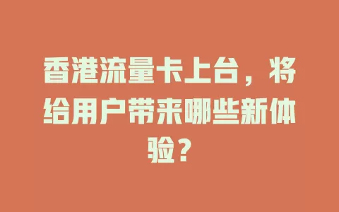 香港流量卡上台，将给用户带来哪些新体验？