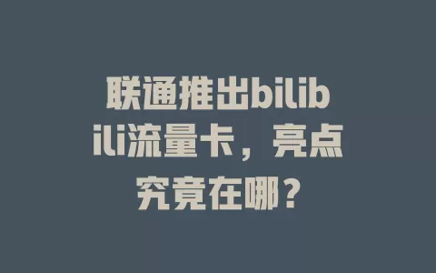 联通推出bilibili流量卡，亮点究竟在哪？
