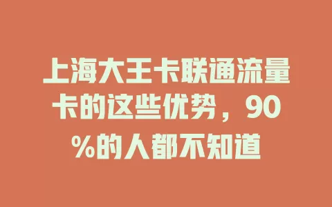 上海大王卡联通流量卡的这些优势，90%的人都不知道