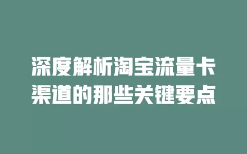 深度解析淘宝流量卡渠道的那些关键要点