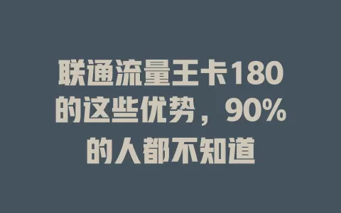 联通流量王卡180的这些优势，90%的人都不知道