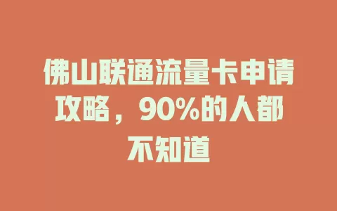 佛山联通流量卡申请攻略，90%的人都不知道