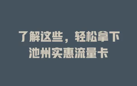 了解这些，轻松拿下池州实惠流量卡
