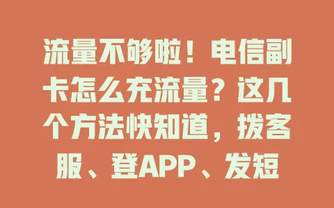 流量不够啦！电信副卡怎么充流量？这几个方法快知道，拨客服、登APP、发短信，轻松搞定，让副卡随时满流量！