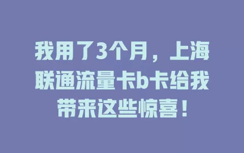 我用了3个月，上海联通流量卡b卡给我带来这些惊喜！