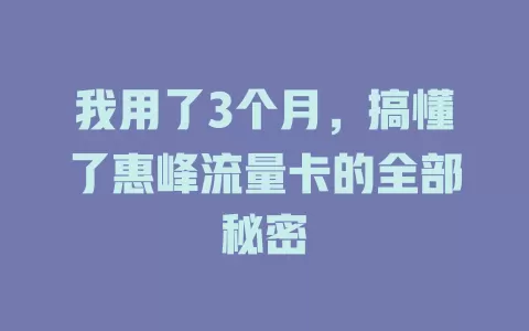 我用了3个月，搞懂了惠峰流量卡的全部秘密