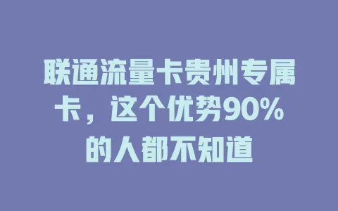 联通流量卡贵州专属卡，这个优势90%的人都不知道