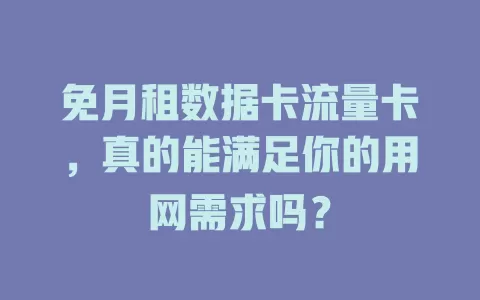 免月租数据卡流量卡，真的能满足你的用网需求吗？