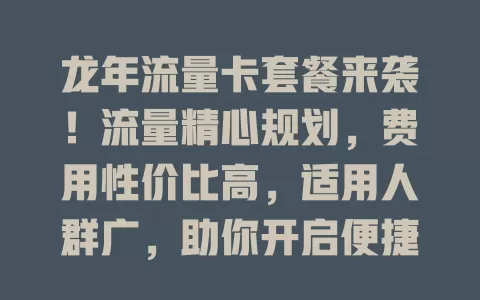 龙年流量卡套餐来袭！流量精心规划，费用性价比高，适用人群广，助你开启便捷网络生活新篇章