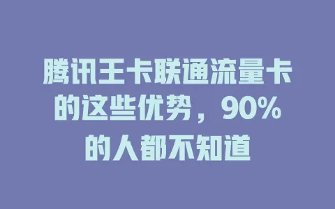 腾讯王卡联通流量卡的这些优势，90%的人都不知道