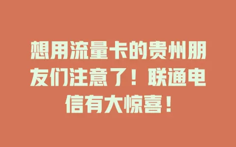 想用流量卡的贵州朋友们注意了！联通电信有大惊喜！