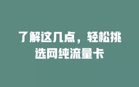 了解这几点，轻松挑选网纯流量卡