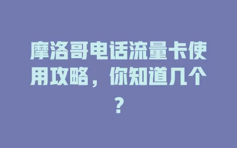摩洛哥电话流量卡使用攻略，你知道几个？