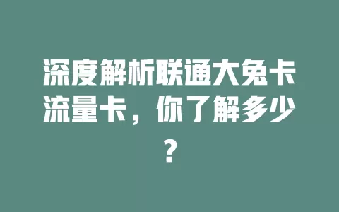深度解析联通大兔卡流量卡，你了解多少？