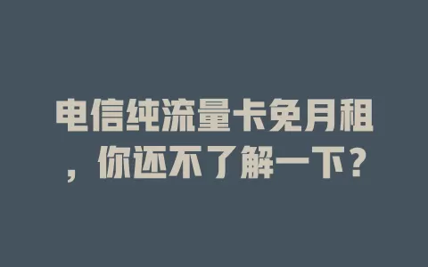 电信纯流量卡免月租，你还不了解一下？